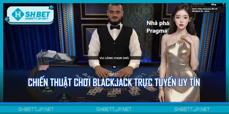 Tổng hợp chiến thuật chơi Blackjack trực tuyến