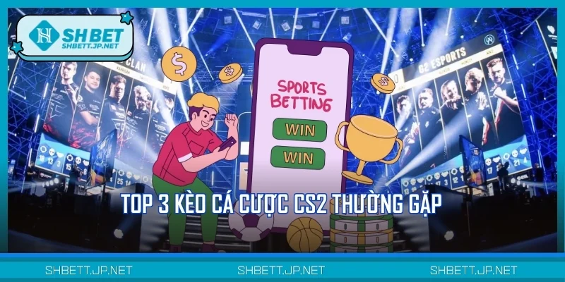 Top 3 kèo cá cược CS2 thường gặp