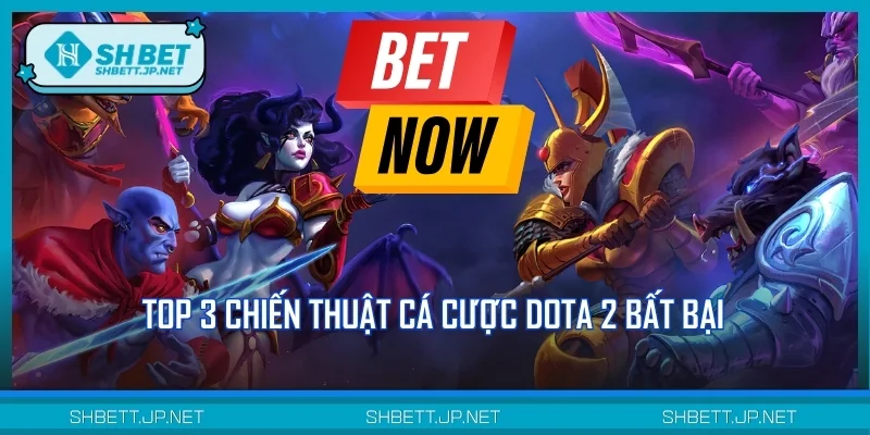 Top 3 chiến thuật cá cược Dota 2 bất bại