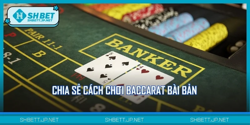 Chia sẻ cách chơi Baccarat bài bản