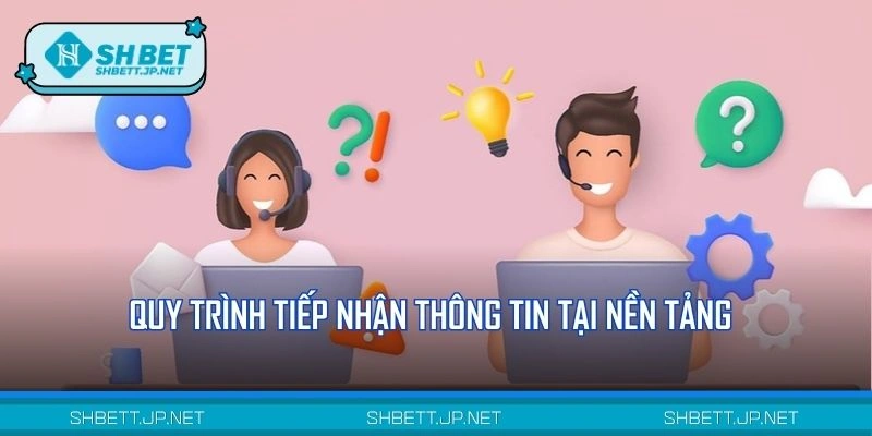 Quy trình CSKH tiếp nhận thông tin tại nền tảng