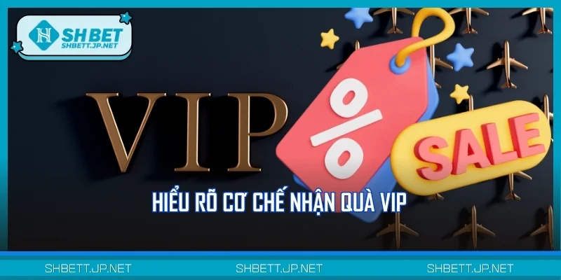 Hiểu rõ cơ chế nhận quà VIP