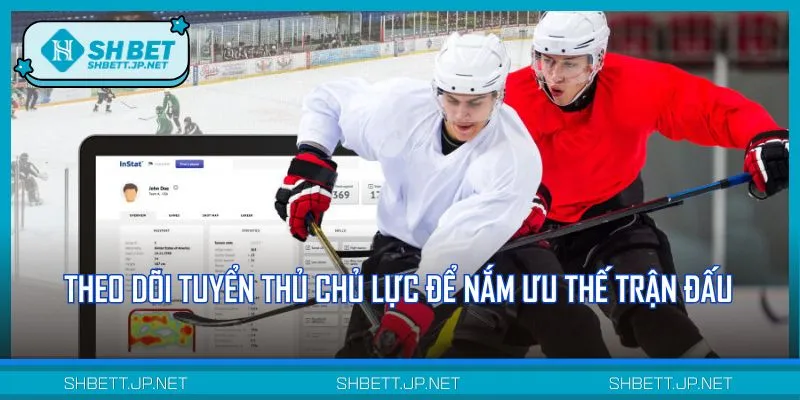 Dựa vào thông tin tuyển thủ để nhận định cá cược khúc côn cầu chính xác