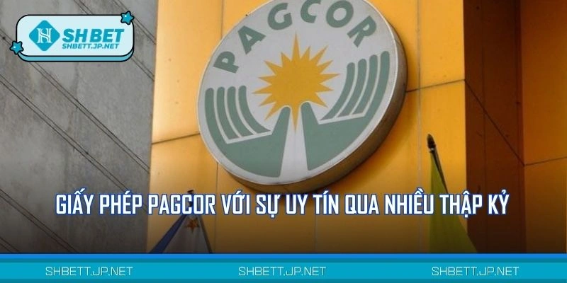 Giấy phép PAGCOR với sự uy tín qua nhiều thập kỷ