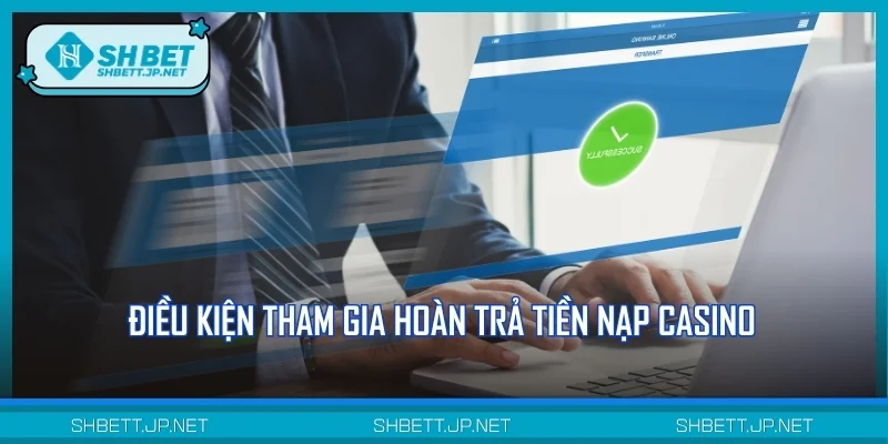 Tuân thủ điều kiện tham gia chương trình hoàn trả tiền nạp Casino