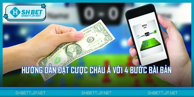 Hướng dẫn đặt cược châu Á với 4 bước bài bản