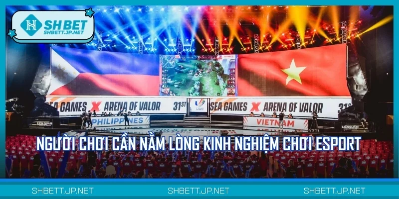 Người chơi cần nằm lòng kinh nghiệm chơi Esport