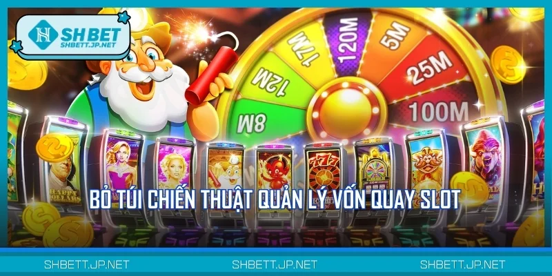 Bỏ túi chiến thuật quản lý vốn quay slot