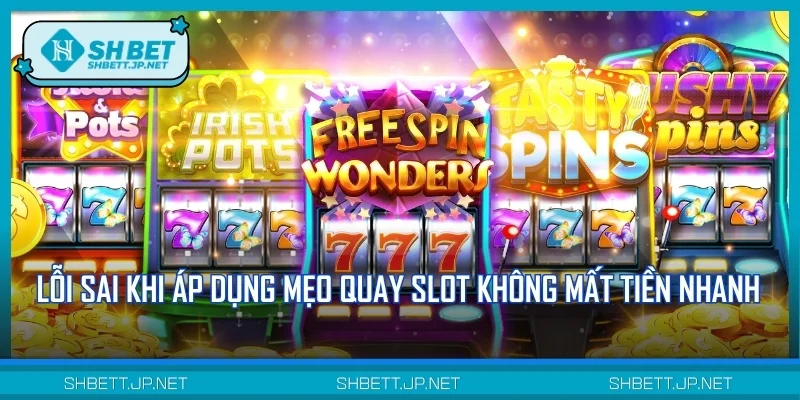 Lỗi sai khi áp dụng mẹo quay slot không mất tiền nhanh