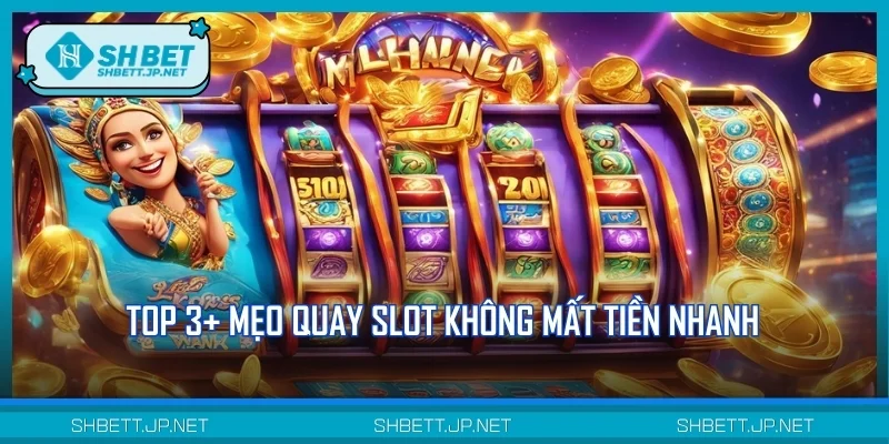 Top 3+ mẹo quay slot không mất tiền nhanh