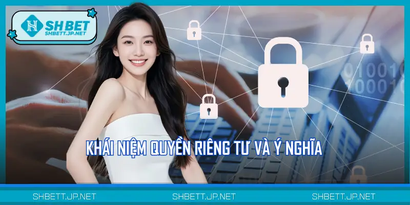 Khái niệm chính sách quyền riêng tư và ý nghĩa