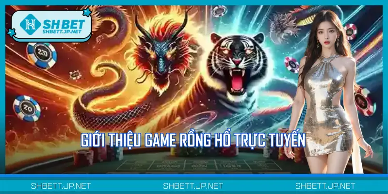 Tổng quan về thể loại game Rồng Hổ trực tuyến