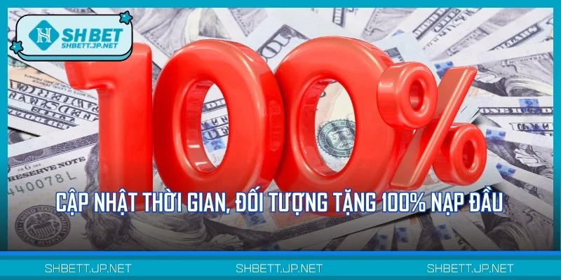 Cập nhật thời gian, đối tượng để tặng 100% nạp đầu