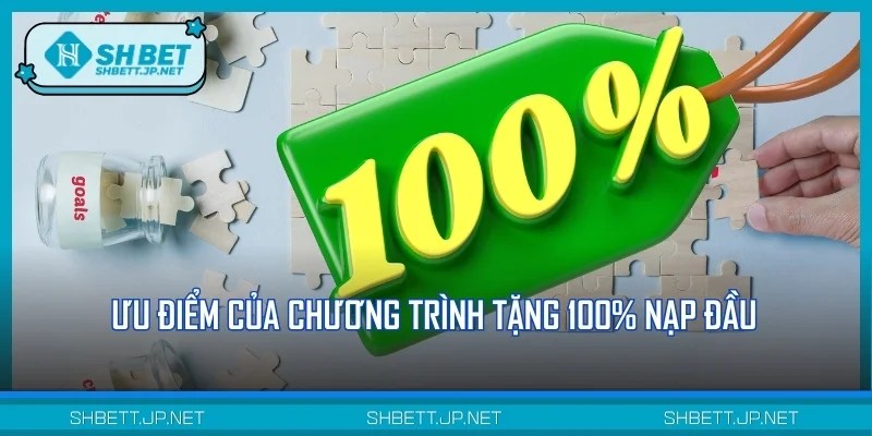 Ưu điểm của chương trình tặng 100% nạp đầu