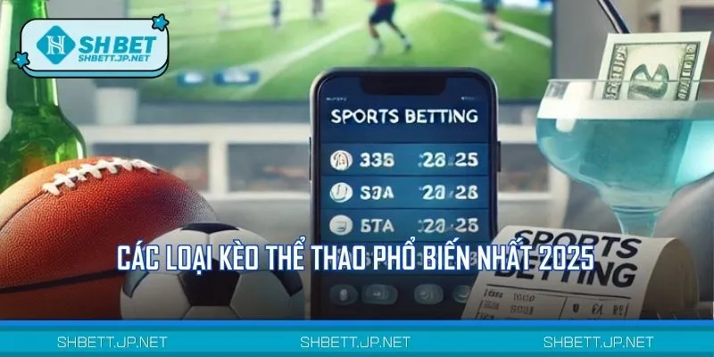 Tổng hợp các kèo cực Hot