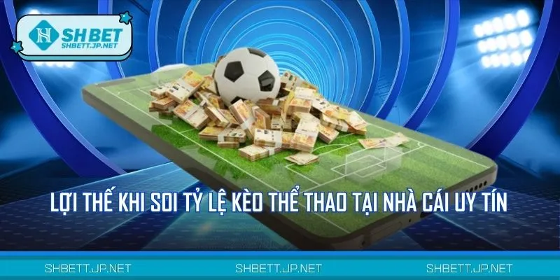 Soi tỷ lệ kèo thể thao mang đến nhiều lợi ích thiết thực