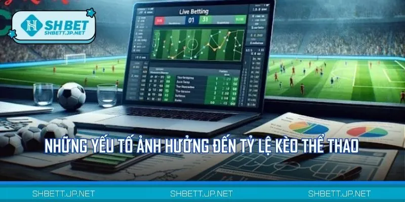 Nắm rõ những tác động ảnh hưởng đến kết quả kèo
