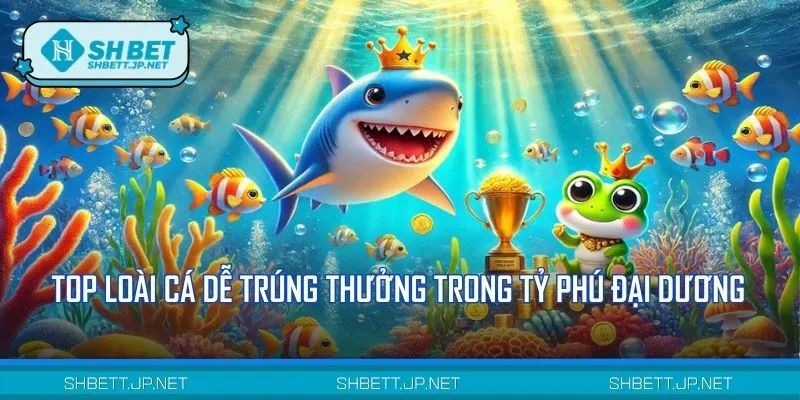 Ngắm bắn chuẩn xác những loại cá dưới đây