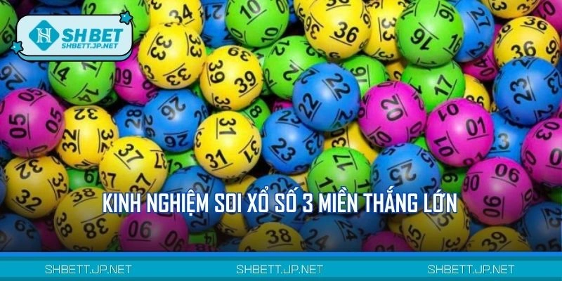 Kinh nghiệm soi xổ số 3 miền thắng lớn
