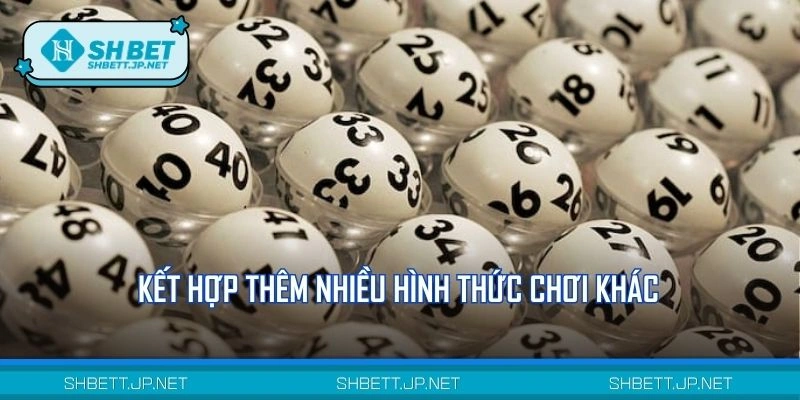 Kết hợp thêm nhiều hình thức chơi khác