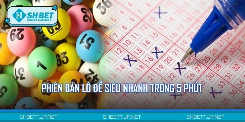 Phiên bản lô đề siêu nhanh trong 5 phút