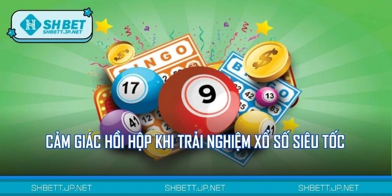 Cảm giác hồi hộp khi trải nghiệm xổ số siêu tốc